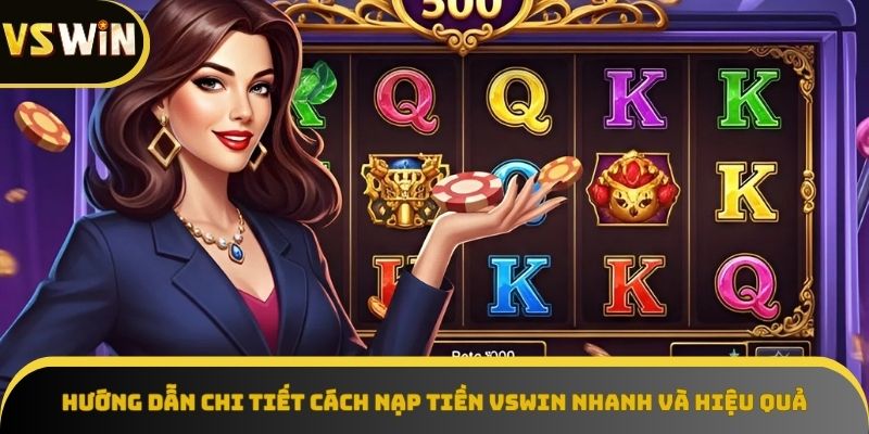 Nạp tiền VSWIN nhanh chóng, bảo mật, hỗ trợ nhiều kênh