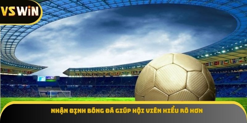 Nhận định bóng đá giúp hội viên hiểu rõ hơn