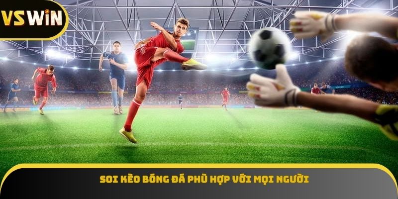 Soi kèo bóng đá phù hợp với mọi người