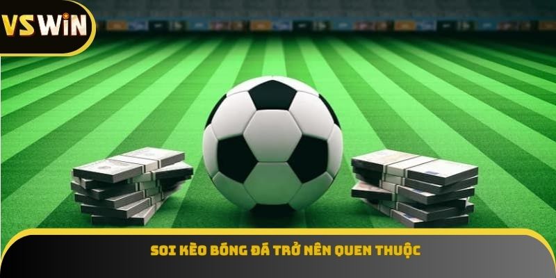 Soi kèo bóng đá trở nên quen thuộc