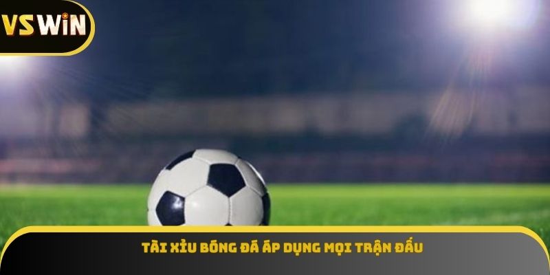 Tài xỉu bóng đá áp dụng mọi trận đấu
