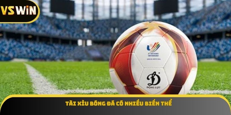 Tài xỉu bóng đá có nhiều biến thể